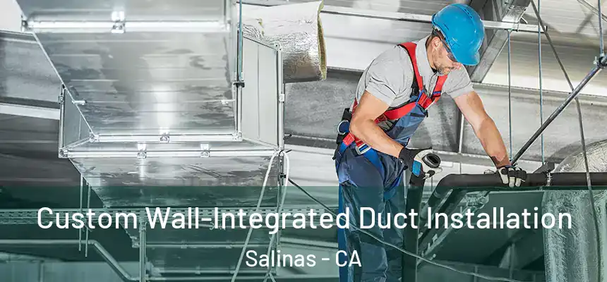 Custom Wall-Integrated Duct Installation Salinas - CA