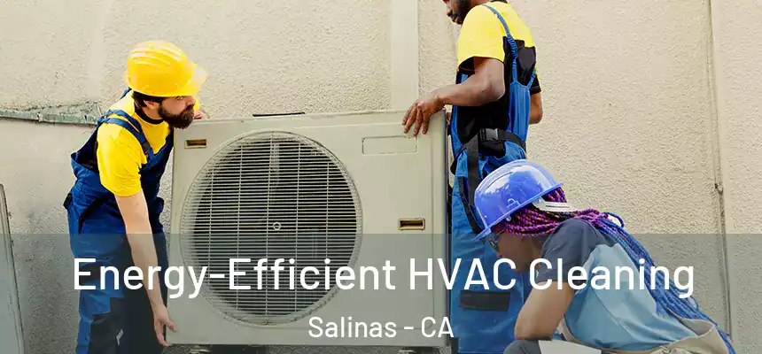  Energy-Efficient HVAC Cleaning Salinas - CA