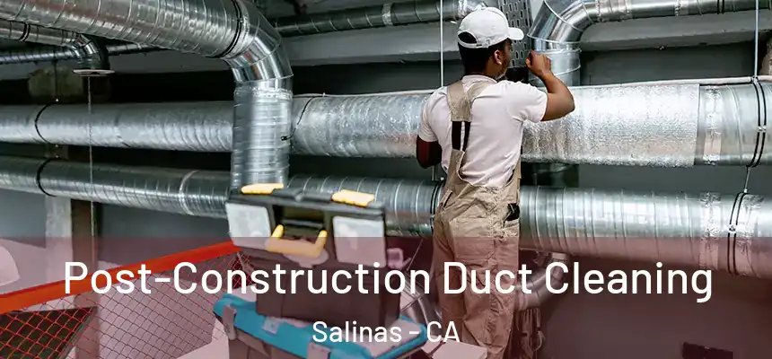  Post-Construction Duct Cleaning Salinas - CA